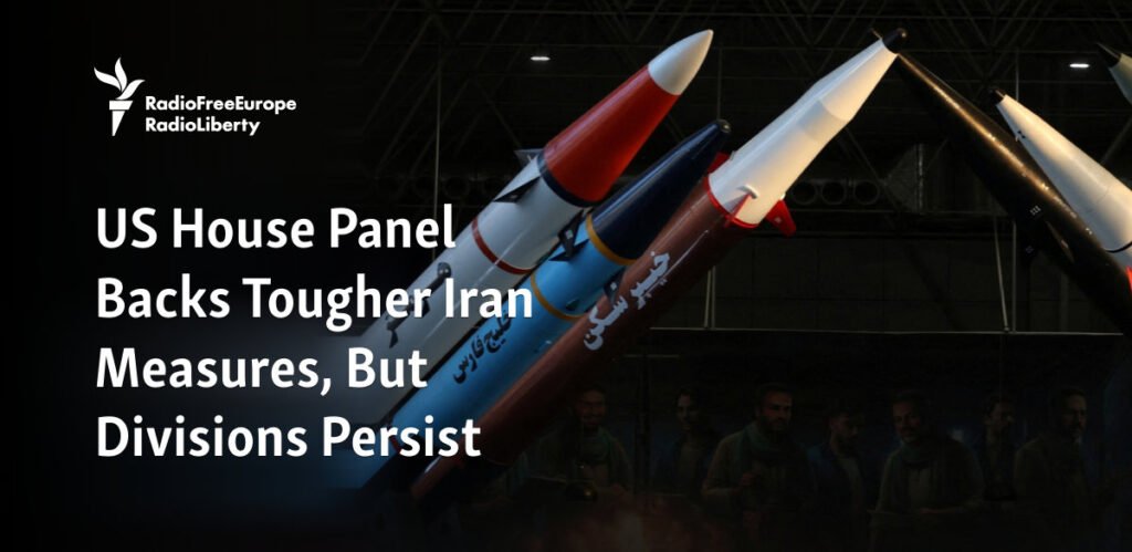 US House Panel Backs Tougher Iran Measures, But Divisions Persist US House Panel Backs Tougher Iran Measures, But Divisions Persist